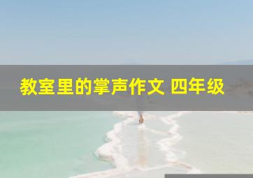 教室里的掌声作文 四年级